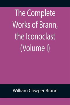 The Complete Works of Brann, the Iconoclast (Volume I) - Cowper Brann, William