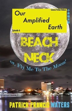 Our Amplified Earth, Episode 6: BEACHNECK or, Fly Me To The Moon - Waters, Patrick Francis