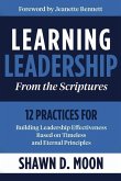 Learning Leadership from the Scriptures: 12 Practices for Building Leadership Effectiveness Based on Timeless and Eternal Principles