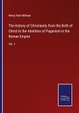 The History of Christianity from the Birth of Christ to the Abolition of Paganism in the Roman Empire