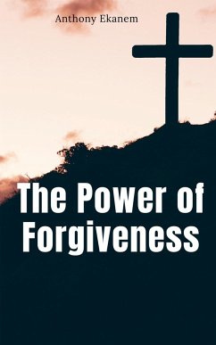 The Power of Forgiveness - Ekanem, Anthony