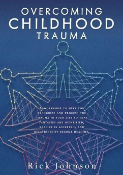 Overcoming Childhood Trauma: A workbook to help you recognize and process the trauma in your life so that fantasies are identified, reality is acce - Johnson, Rick