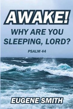 Awake! Why are you sleeping, Lord?: A Bible Study from Psalm Forty-Four for small groups or personal devotions. - Smith, Eugene