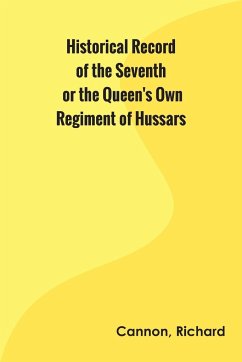 Historical Record of the Seventh, or the Queen's Own Regiment of Hussars - Cannon, Richard