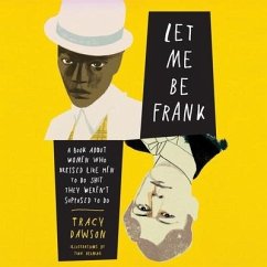 Let Me Be Frank: A Book about Women Who Dressed Like Men to Do Shit They Weren't Supposed to Do - Dawson, Tracy