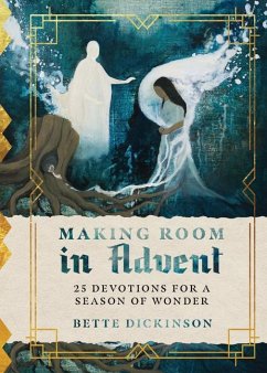 Making Room in Advent - 25 Devotions for a Season of Wonder - Dickinson, Bette