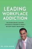 Leading Workplace Addiction: For Leaders Seeking a Solution 8 Economical Strategies to Create a Recovery-Friendly Organization