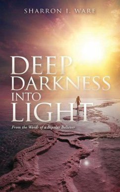 Deep Darkness into Light: From the Words of a Bipolar Believer - Ware, Sharron I.