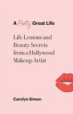 A Pretty Great Life: Life Lessons and Beauty Secrets from a Hollywood Makeup Artist