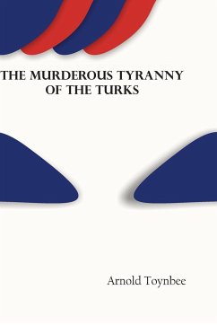 The Murderous Tyranny of the Turks - Toynbee, Arnold