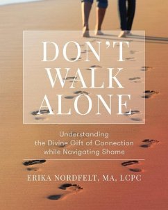 Don't Walk Alone: Understanding the Divine Gift of Connection While Navigating Shame - Nordfelt, Erika