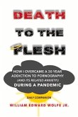 Death to the Flesh: How I Overcame a 30 Year Addiction to Pornography (and Its Related Anxiety!) During a Pandemic