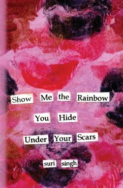 Show me the rainbow you hide under your scars - Singh, Suri