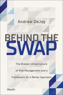 Behind the Swap: The Broken Infrastructure of Risk Management and a Framework for a Better Approach - DeJoy, Andrew