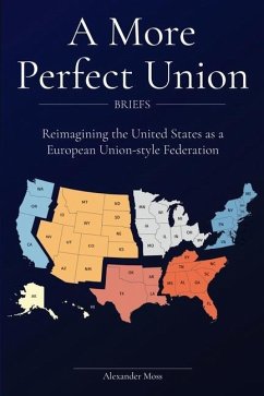 A More Perfect Union (Briefs): Reimagining the United States as a European Union-style Federation. - Moss, Alexander