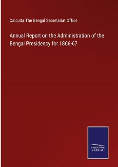 Annual Report on the Administration of the Bengal Presidency for 1866-67 - The Bengal Secretariat Office, Calcutta