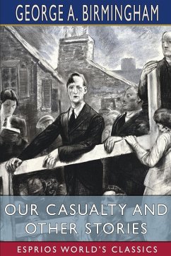 Our Casualty and Other Stories (Esprios Classics) - Birmingham, George A.