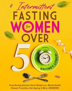 Intermittent Fasting for Women Over 50: Every Burning Question About Weight Loss, Mental Health, Disease Prevention, Anti-Aging, and More: ANSWERED! - Lynch, Britney; Thompson, Baz