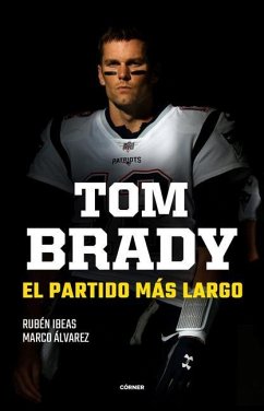 Tom Brady. El Partido Más Largo / Tom Brady. the Longest Match - Ibeas, Rubén; Álvarez, Marco
