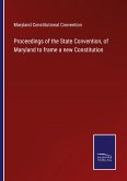 Proceedings of the State Convention, of Maryland to frame a new Constitution