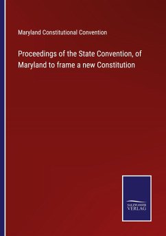 Proceedings of the State Convention, of Maryland to frame a new Constitution - Maryland Constitutional Convention