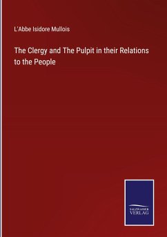 The Clergy and The Pulpit in their Relations to the People - Mullois, L'Abbe Isidore