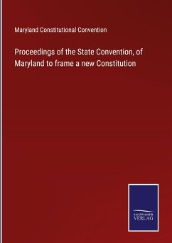 Proceedings of the State Convention, of Maryland to frame a new Constitution - Maryland Constitutional Convention
