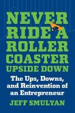 Never Ride a Rollercoaster Upside Down: The Ups, Downs, and Reinvention of an Entrepreneur