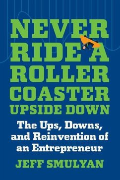 Never Ride a Rollercoaster Upside Down: The Ups, Downs, and Reinvention of an Entrepreneur - Smulyan, Jeff