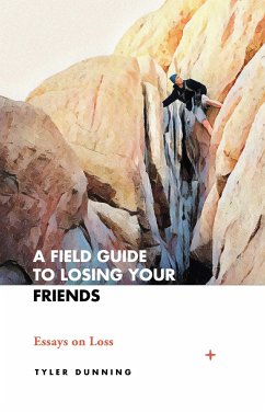 A Field Guide to Losing Your Friends: Essays on Loss - Dunning, Tyler