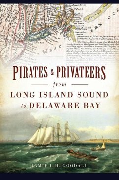 Pirates & Privateers from Long Island Sound to Delaware Bay - Goodall, Jamie L. H.
