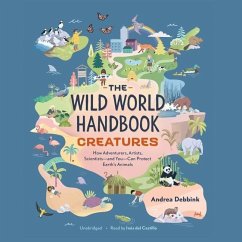 The Wild World Handbook: Creatures: How Adventurers, Artists, Scientists--And You--Can Protect Earth's Animals - Debbink, Andrea