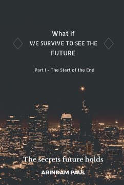 WHAT IF - WE SURVIVE TO SEE THE FUTURE Part I - The Start of the End - Paul, Arindam
