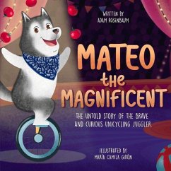 Mateo the Magnificent: The Untold Story of the Brave and Curious Unicycling Juggler - Rosenbaum, Adam