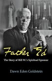 Father Ed: The Story of Bill W.'s Spiritual Sponsor