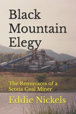 Black Mountain Elegy: The Reminisces of a Scotia Coal Miner - Nickels, Eddie