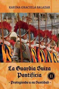 La Guardia Suiza Pontificia Tomo II: Protegiendo a su Santidad - Salazar, Karina Graciela