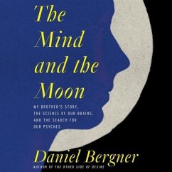 The Mind and the Moon: My Brother's Story, the Science of Our Brains, and the Search for Our Psyches - Bergner, Daniel