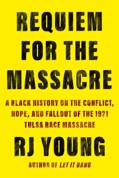 Requiem for the Massacre: A Black History on the Conflict, Hope, and Fallout of the 1921 Tulsa Race Massacre - Young, Rj