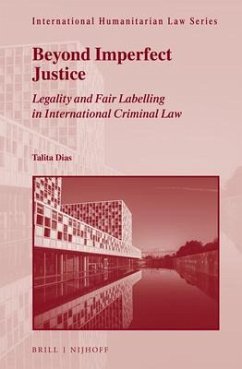 Beyond Imperfect Justice: Legality and Fair Labelling in International Criminal Law - Dias, Talita
