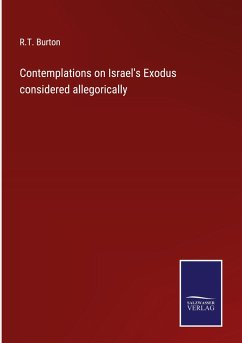 Contemplations on Israel's Exodus considered allegorically - Burton, R. T.