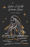 When A Wild Woman Rises: A Poetry Collection