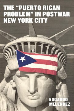 The Puerto Rican Problem in Postwar New York City - Meléndez, Edgardo
