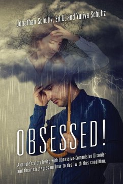 OBSESSED! A couple's story living with Obsessive-Compulsive Disorder and their strategies on how to deal with this condition. - Schultz Ed. D., Jonathan; Schultz, Yuliya