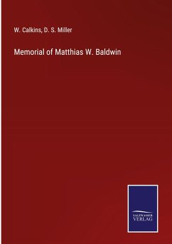 Memorial of Matthias W. Baldwin - Calkins, W.; Miller, D. S.