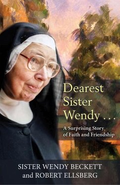 Dearest Sister Wendy: A Surprising Story of Faith and Friendship - Ellsberg, Robert; Beckett, Sister Wendy
