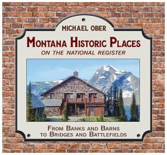 Montana Historic Places on the National Register: From Banks and Barns to Bridges and Battlefields - Ober, Michael