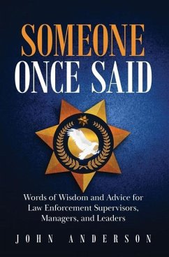 Someone Once Said: Words of Wisdom and Advice for Law Enforcement Supervisors, Managers, and Leaders - Anderson, John