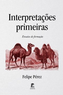 Interpretações primeiras: Ensaios de formação - Pérez, Felipe