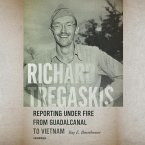 Richard Tregaskis: Reporting Under Fire from Guadalcanal to Vietnam